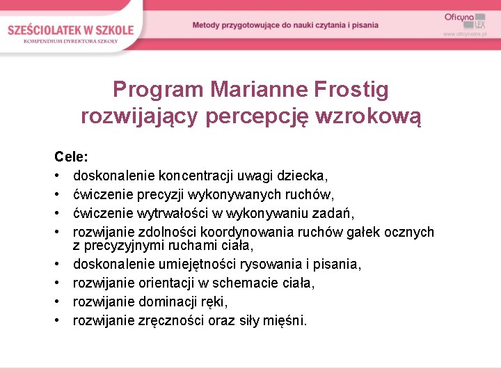 Program Marianne Frostig rozwijający percepcję wzrokową Cele: • doskonalenie koncentracji uwagi dziecka, • ćwiczenie