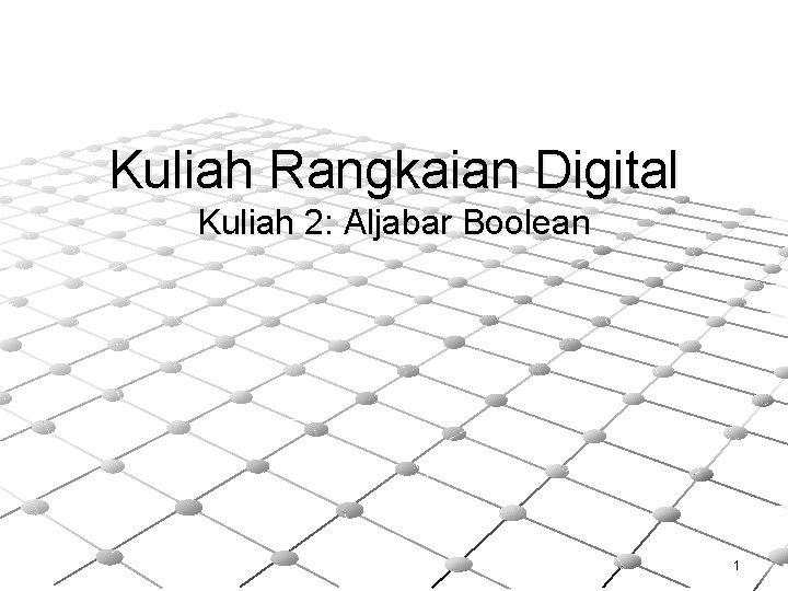 Kuliah Rangkaian Digital Kuliah 2: Aljabar Boolean 1 