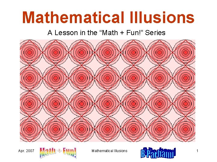 Mathematical Illusions A Lesson in the “Math + Fun!” Series Apr. 2007 Mathematical Illusions