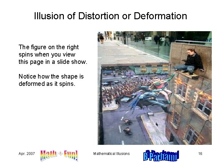 Illusion of Distortion or Deformation The figure on the right spins when you view