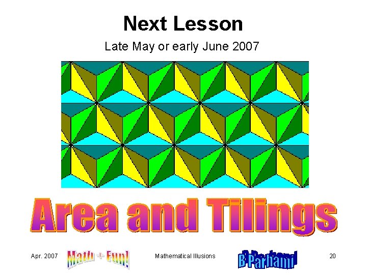 Next Lesson Late May or early June 2007 Apr. 2007 Mathematical Illusions 20 