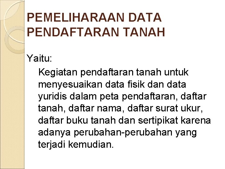 PEMELIHARAAN DATA PENDAFTARAN TANAH Yaitu: Kegiatan pendaftaran tanah untuk menyesuaikan data fisik dan data