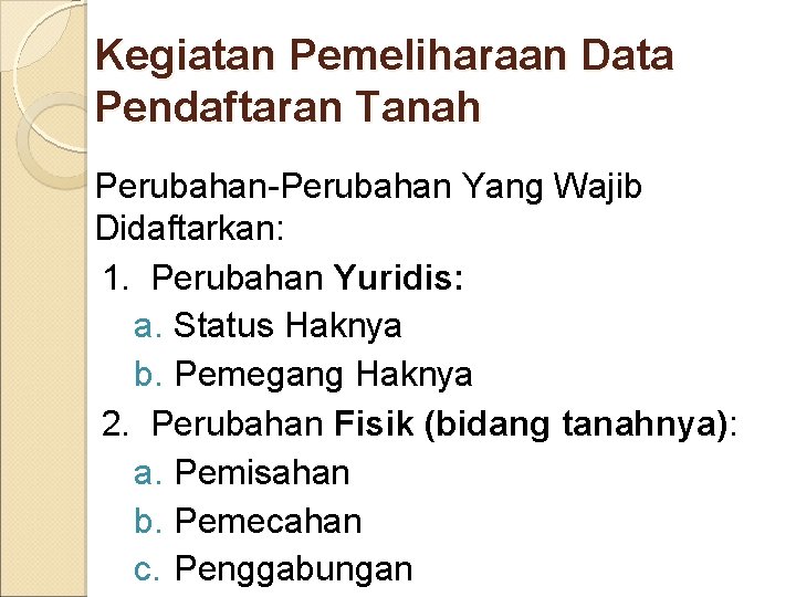 Kegiatan Pemeliharaan Data Pendaftaran Tanah Perubahan-Perubahan Yang Wajib Didaftarkan: 1. Perubahan Yuridis: a. Status