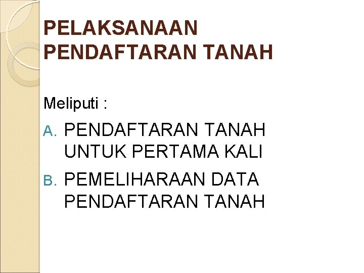 PELAKSANAAN PENDAFTARAN TANAH Meliputi : A. PENDAFTARAN TANAH UNTUK PERTAMA KALI B. PEMELIHARAAN DATA