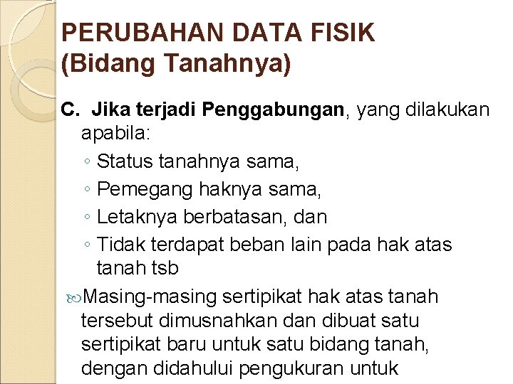 PERUBAHAN DATA FISIK (Bidang Tanahnya) C. Jika terjadi Penggabungan, yang dilakukan apabila: ◦ Status