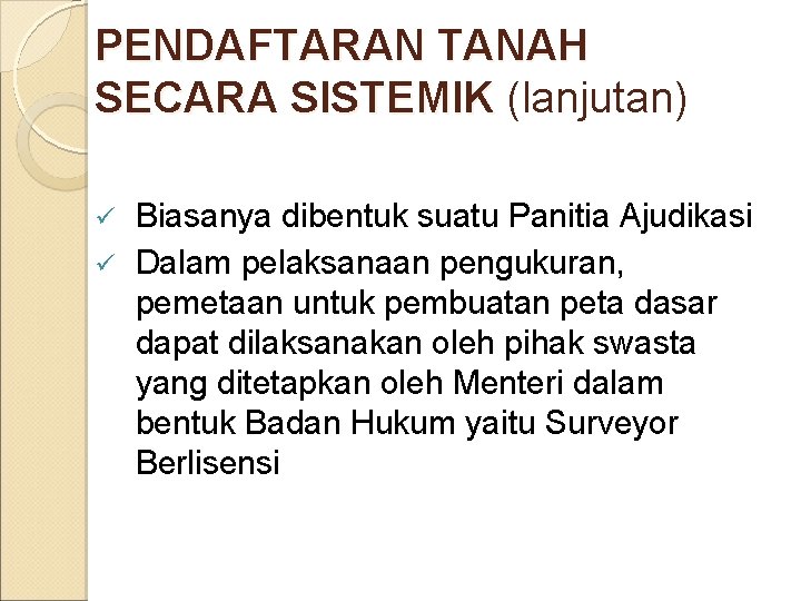 PENDAFTARAN TANAH SECARA SISTEMIK (lanjutan) Biasanya dibentuk suatu Panitia Ajudikasi ü Dalam pelaksanaan pengukuran,