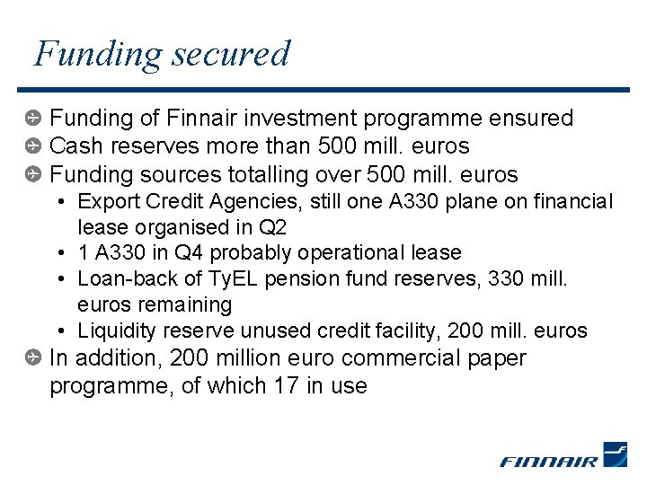 Funding secured Funding of Finnair investment programme ensured Cash reserves more than 500 mill.