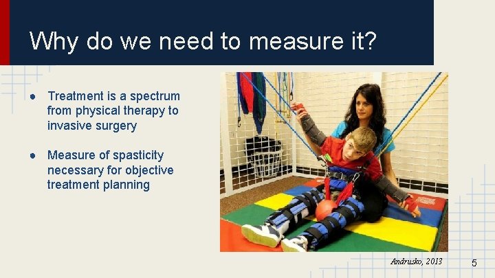 Why do we need to measure it? ● Treatment is a spectrum from physical