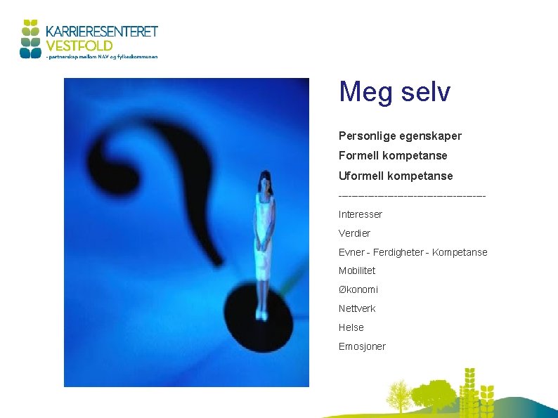 Meg selv Personlige egenskaper Formell kompetanse Uformell kompetanse ----------------------Interesser Verdier Evner - Ferdigheter -