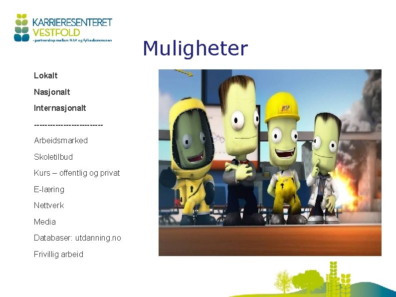Muligheter Lokalt Nasjonalt Internasjonalt -------------Arbeidsmarked Skoletilbud Kurs – offentlig og privat E-læring Nettverk Media