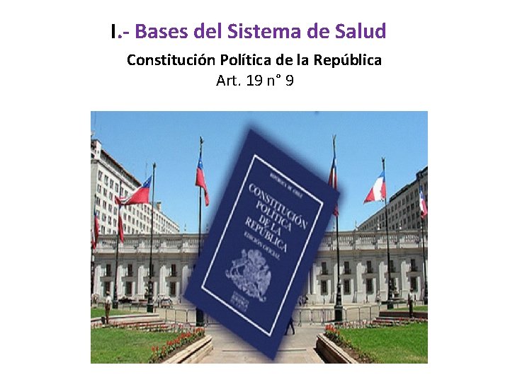 I. - Bases del Sistema de Salud Constitución Política de la República Art. 19