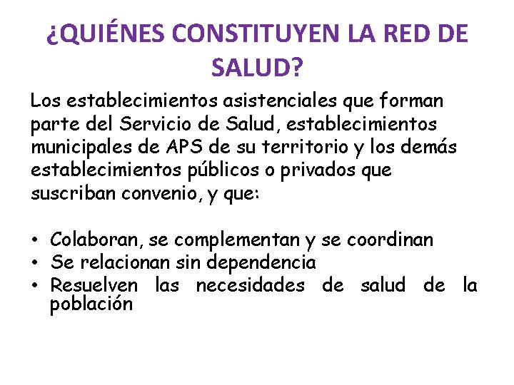 ¿QUIÉNES CONSTITUYEN LA RED DE SALUD? Los establecimientos asistenciales que forman parte del Servicio