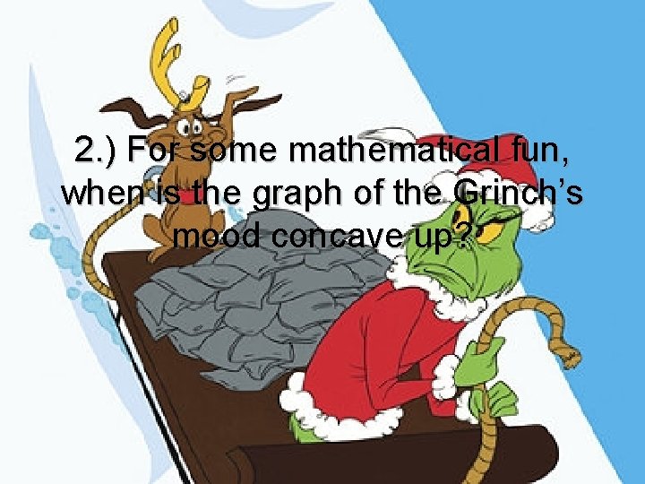 2. ) For some mathematical fun, when is the graph of the Grinch’s mood 2. ) For some mathematical fun, when is the graph of the Grinch’s mood
