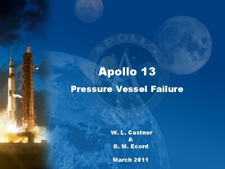 Apollo 13 Pressure Vessel Failure W. L. Castner & G. M. Ecord March 2011 Apollo 13 Pressure Vessel Failure W. L. Castner & G. M. Ecord March 2011