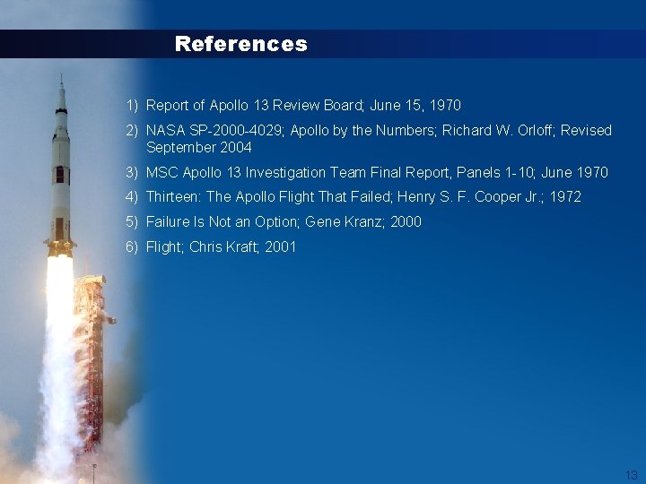 References 1) Report of Apollo 13 Review Board; June 15, 1970 2) NASA SP-2000 References 1) Report of Apollo 13 Review Board; June 15, 1970 2) NASA SP-2000