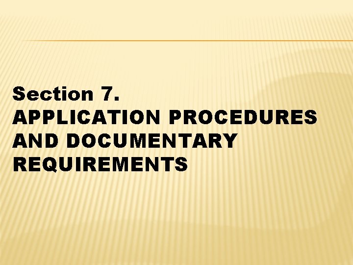 Section 7. APPLICATION PROCEDURES AND DOCUMENTARY REQUIREMENTS 