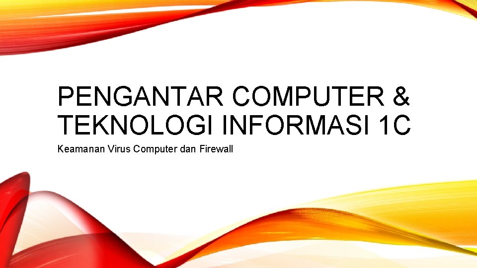 PENGANTAR COMPUTER & TEKNOLOGI INFORMASI 1 C Keamanan Virus Computer dan Firewall 