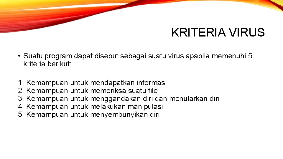 KRITERIA VIRUS • Suatu program dapat disebut sebagai suatu virus apabila memenuhi 5 kriteria