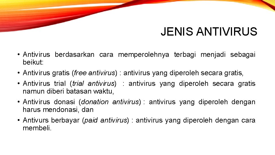 JENIS ANTIVIRUS • Antivirus berdasarkan cara memperolehnya terbagi menjadi sebagai beikut: • Antivirus gratis