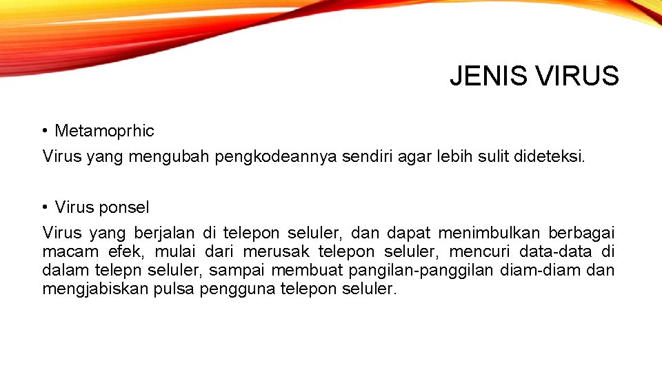 JENIS VIRUS • Metamoprhic Virus yang mengubah pengkodeannya sendiri agar lebih sulit dideteksi. •