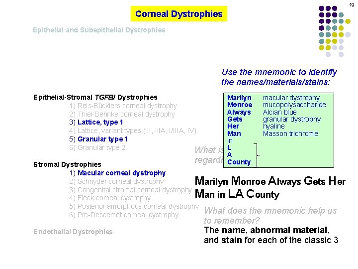 19 Corneal Dystrophies Epithelial and Subepithelial Dystrophies Use the mnemonic to identify the names/materials/stains: