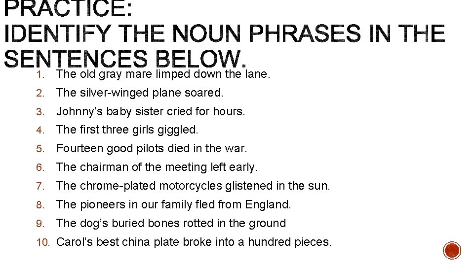 1. The old gray mare limped down the lane. 2. The silver-winged plane soared.