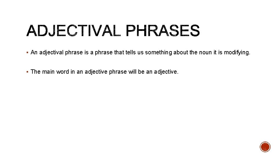 § An adjectival phrase is a phrase that tells us something about the noun