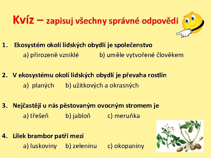 Kvíz – zapisuj všechny správné odpovědi 1. Ekosystém okolí lidských obydlí je společenstvo a)