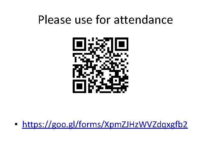 Please use for attendance • https: //goo. gl/forms/Xpm. ZJHz. WVZdqxgfb 2 Please use for attendance • https: //goo. gl/forms/Xpm. ZJHz. WVZdqxgfb 2