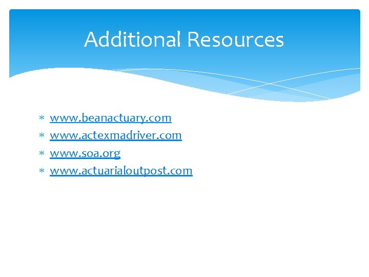 Additional Resources www. beanactuary. com www. actexmadriver. com www. soa. org www. actuarialoutpost. com Additional Resources www. beanactuary. com www. actexmadriver. com www. soa. org www. actuarialoutpost. com