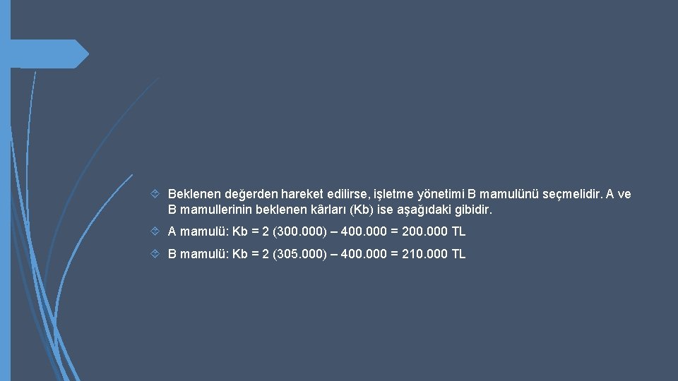  Beklenen değerden hareket edilirse, işletme yönetimi B mamulünü seçmelidir. A ve B mamullerinin