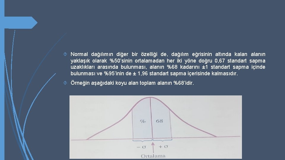  Normal dağılımın diğer bir özelliği de, dağılım eğrisinin altında kalanın yaklaşık olarak %50’sinin