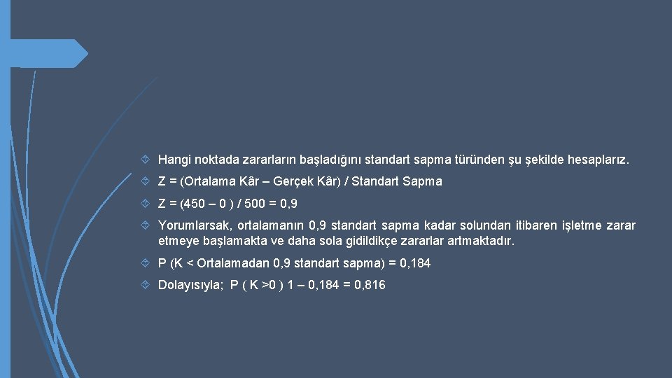  Hangi noktada zararların başladığını standart sapma türünden şu şekilde hesaplarız. Z = (Ortalama