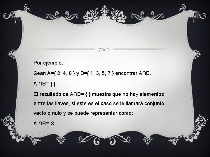 Por ejemplo: Sean A={ 2, 4, 6 } y B={ 1, 3, 5, 7