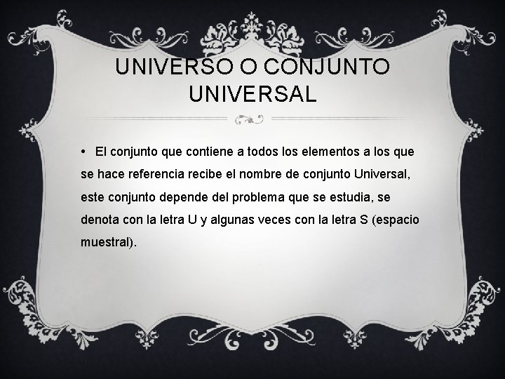 UNIVERSO O CONJUNTO UNIVERSAL • El conjunto que contiene a todos los elementos a