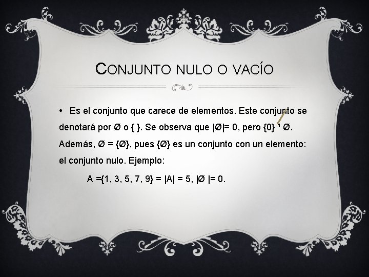 CONJUNTO NULO O VACÍO • Es el conjunto que carece de elementos. Este conjunto