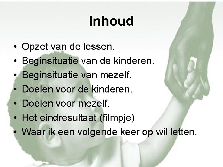 Inhoud • • Opzet van de lessen. Beginsituatie van de kinderen. Beginsituatie van mezelf.