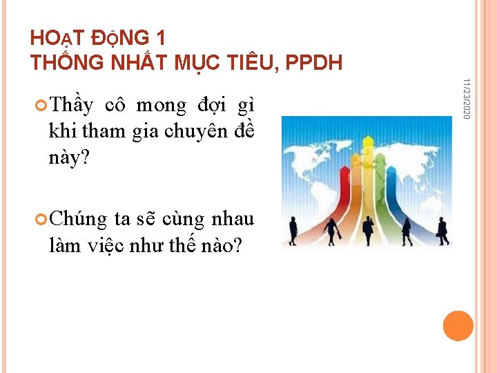 HOẠT ĐỘNG 1 THỐNG NHẤT MỤC TIÊU, PPDH cô mong đợi gì khi tham