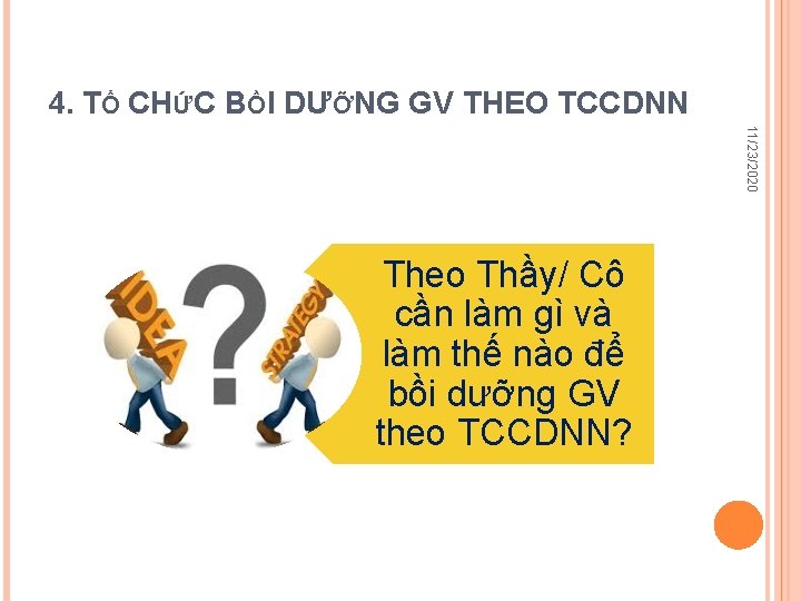 4. TỔ CHỨC BỒI DƯỠNG GV THEO TCCDNN 11/23/2020 Theo Thầy/ Cô cần làm