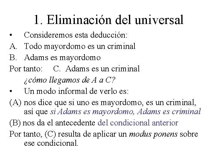 1. Eliminación del universal • Consideremos esta deducción: A. Todo mayordomo es un criminal