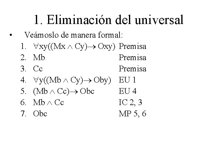 1. Eliminación del universal • Veámoslo de manera formal: 1. xy((Mx Cy) Oxy) Premisa