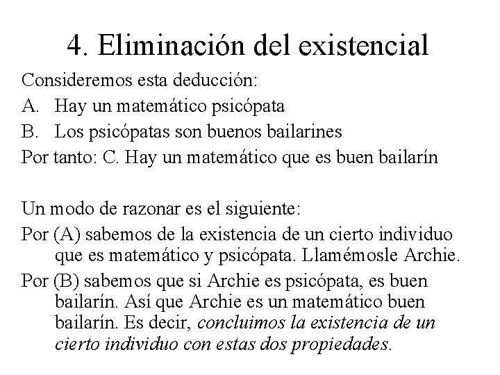 4. Eliminación del existencial Consideremos esta deducción: A. Hay un matemático psicópata B. Los
