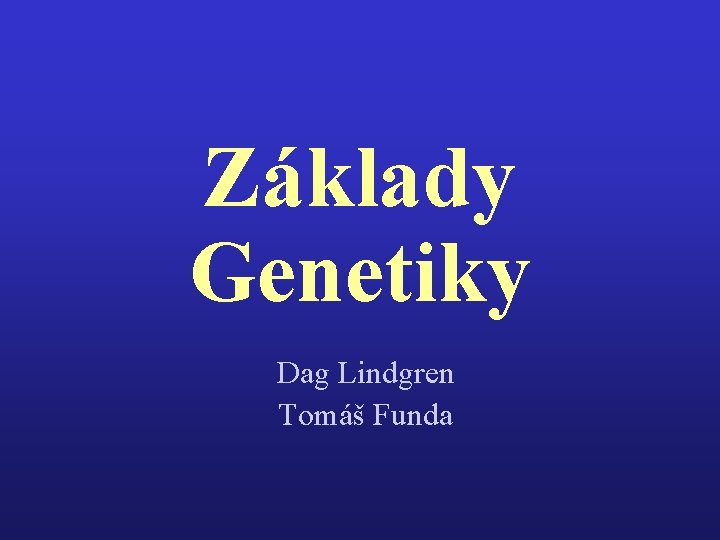 Základy Genetiky Dag Lindgren Tomáš Funda 