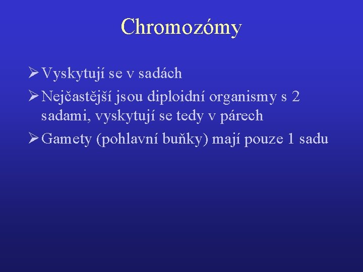 Chromozómy Ø Vyskytují se v sadách Ø Nejčastější jsou diploidní organismy s 2 sadami,