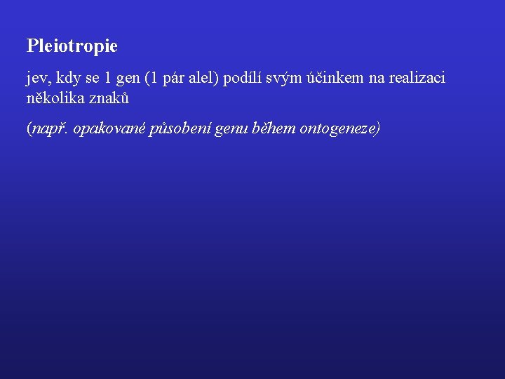 Pleiotropie jev, kdy se 1 gen (1 pár alel) podílí svým účinkem na realizaci