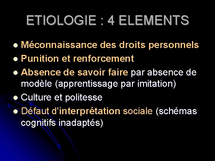 ETIOLOGIE : 4 ELEMENTS Méconnaissance des droits personnels l Punition et renforcement l Absence