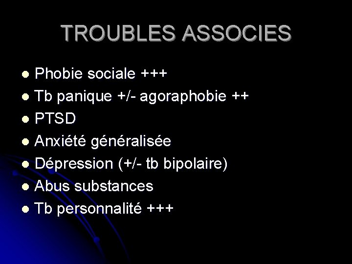 TROUBLES ASSOCIES Phobie sociale +++ l Tb panique +/- agoraphobie ++ l PTSD l