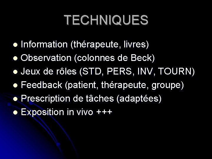 TECHNIQUES Information (thérapeute, livres) l Observation (colonnes de Beck) l Jeux de rôles (STD,