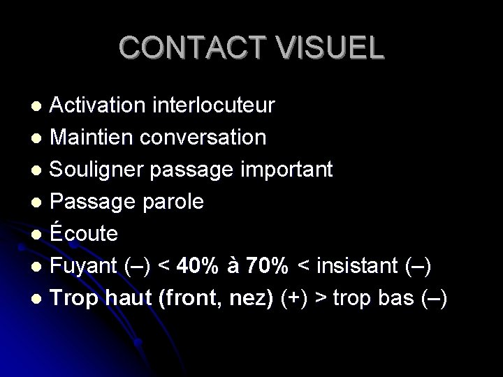 CONTACT VISUEL Activation interlocuteur l Maintien conversation l Souligner passage important l Passage parole