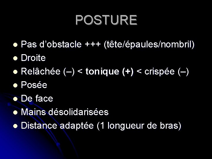 POSTURE Pas d’obstacle +++ (tête/épaules/nombril) l Droite l Relâchée (–) < tonique (+) <